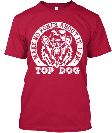 Make No Bones About It. I Am Top Dog T-Shirt